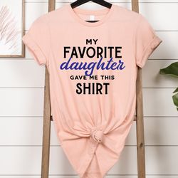 my favorite daughter gave me this shirt, father day shirt, fathers day gift, fathers day gift from daughter, dad gift