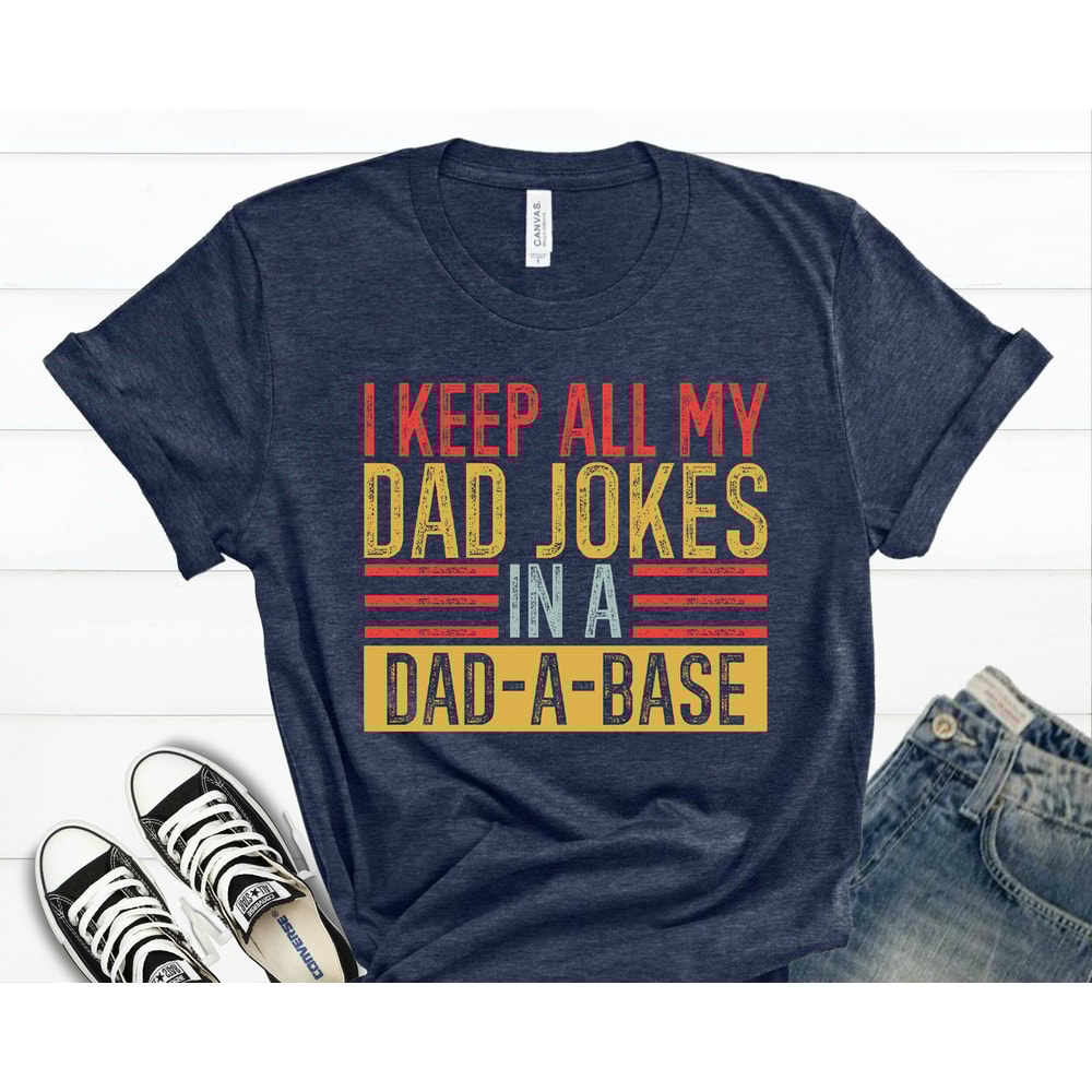 I Keep All My Dad Jokes In A Dad-a-Base Shirt, Dadabase Tshirt, New Dad Shirt,Dad Shirt,Daddy Shirt, Father's Day Shirt.jpg