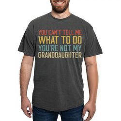 you cant tell me what to do you are not my granddaughter shirt - grandad shirt - grandfather shirt - grandpa to be baby