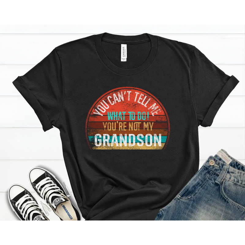 You Can't Tell Me What To Do You're Not My Grandson Tshirt, Grandson Unisex TShirt.jpg