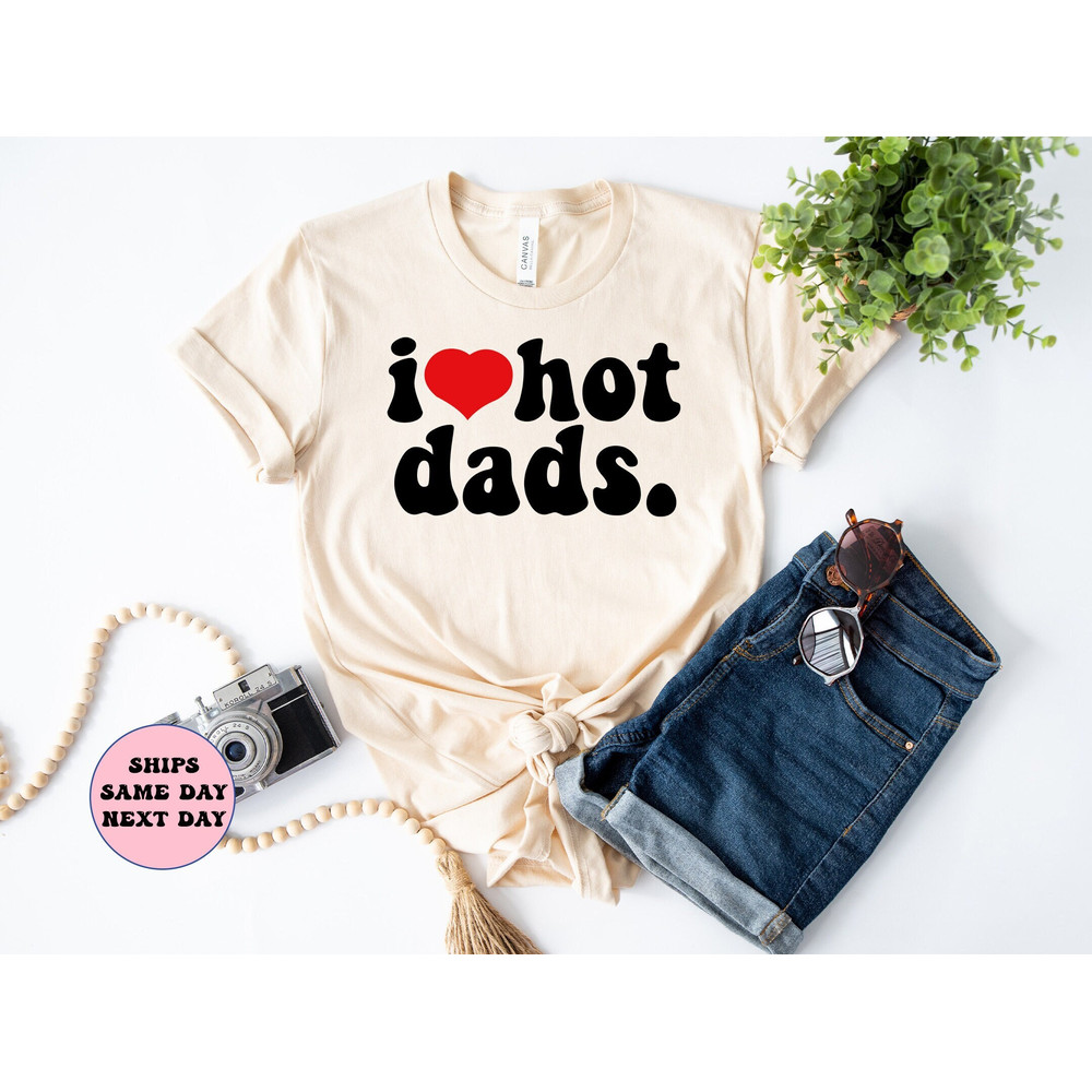 I Love Hot Dads Shirt, New Dad Shirt, Father's Day Gift, Father's Day Shirt, Daddy Shirt, Dad Shirt, Gift For Grandpa, Gift For Dad.jpg