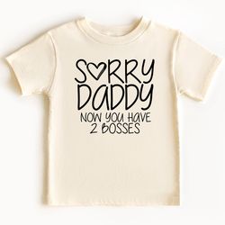 sorry daddy now you have two bosses , cute baby onesie, baby shower gift, funny baby onesie, daddy and me, daddy and bab