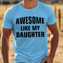 awesome like my daughter shirt, fathers day gift from daughter, husband gift from wife, daddy shirt, papa shirt, funny
