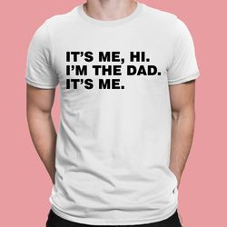funny dad shirt, its me hi im the dad its me shirt, fathers day gift, trendy dad shirt, dad gift from daughter, dad gift