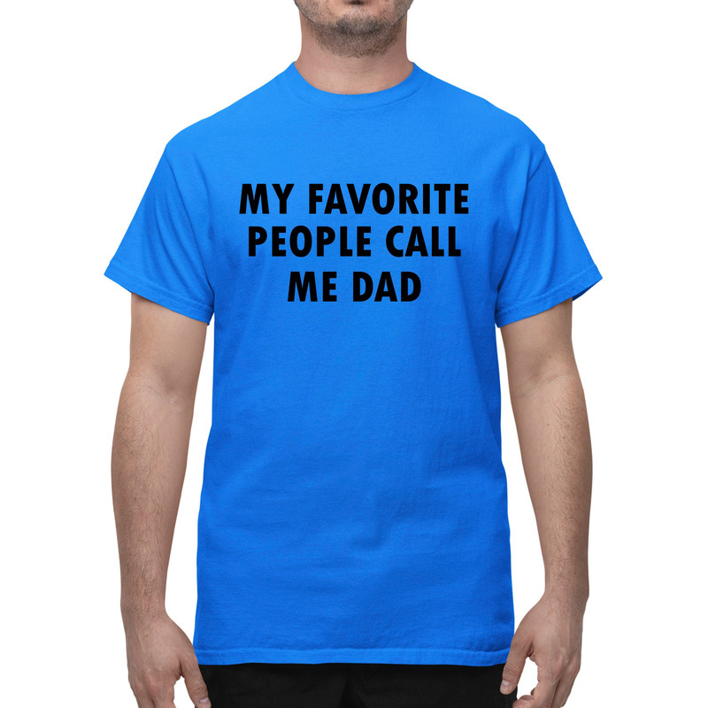 My Favorite People Call Me Dad Shirt, Fathers Day Gift, Dad Gift From Son, Dad Gift From Daughter, Dad Gift From girls, Dad Life Shirts.jpg