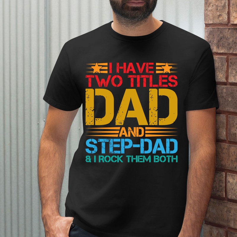Step Dad T Shirts, I Have Two Titles Dad And Step Dad And I Rock Them Both Shirt, Father's Day Gift For Stepdad, Dad gift From Stepson.jpg