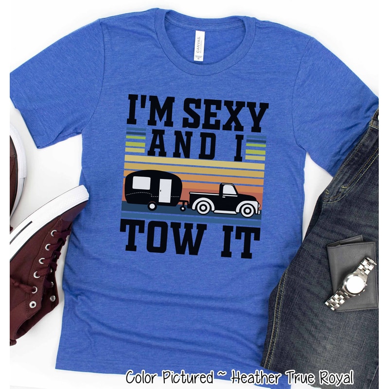 I'm Sexy and I Tow It Shirt, Camping Shirt, Funny Shirt for Men, Fathers Day Shirt, Funny Dad Shirt, Father's Day Gift,Birthday Gift for Him.jpg