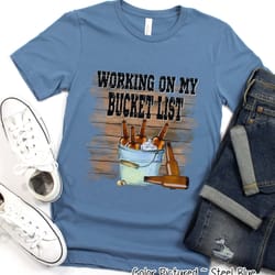 working on my bucket list shirt, beer bucket list dad gift, funny dad shirt, fathers day gift,funny dad drinking shirt,
