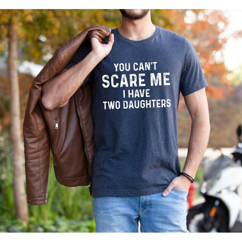 You Cant Scare Me I have a Two Daughter, Daddy Shirt, Fathers Day Shirt, Gift For Father, Gifts for Man, Daddy Birthday Shirt, New Dad Shirt.jpg