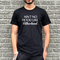 aint hood like fatherhood shirt - fathers day shirt - funny shirt for dad - gift for dad - funny shirt for dad - new dad