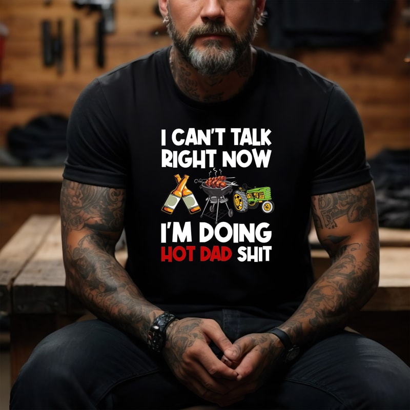 Funny Dad Shirt for Dad for Father's Day Gift, I Can't Talk Right Now, Best Dad Shirt, Funny Gift for Dad, I'm Doing Hot Dad Shit.jpg