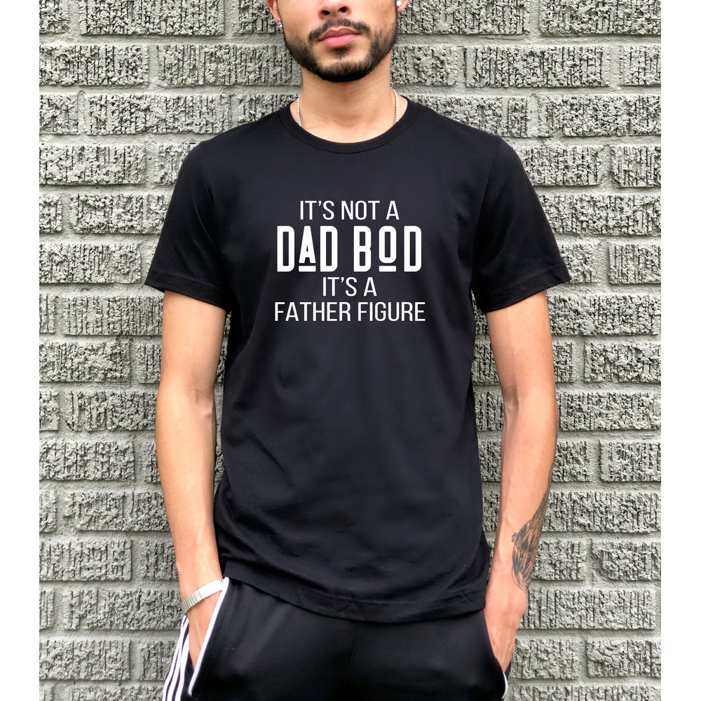 It's Not A Dad Bod It's A Father Figure T shirt - Dad Gift - Funny Dad Shirt -Father's Day Shirt -Gift For Him -Funny Mens Best Daddy Shirt.jpg
