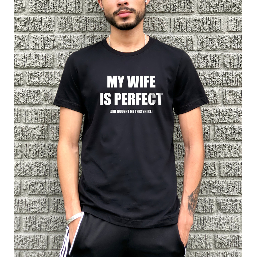My Wife is Perfect She Bought Me This Shirt-Funny Husband Shirts-Unisex Fit Bella Canvas Tees- Husband Gift -Fathers Day Gift -Funny Tshirts.jpg