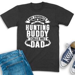 hunter dad shirt, my favorite hunting buddy calls me dad, deer hunting shirt, hunting season, hunting sweatshirt, best