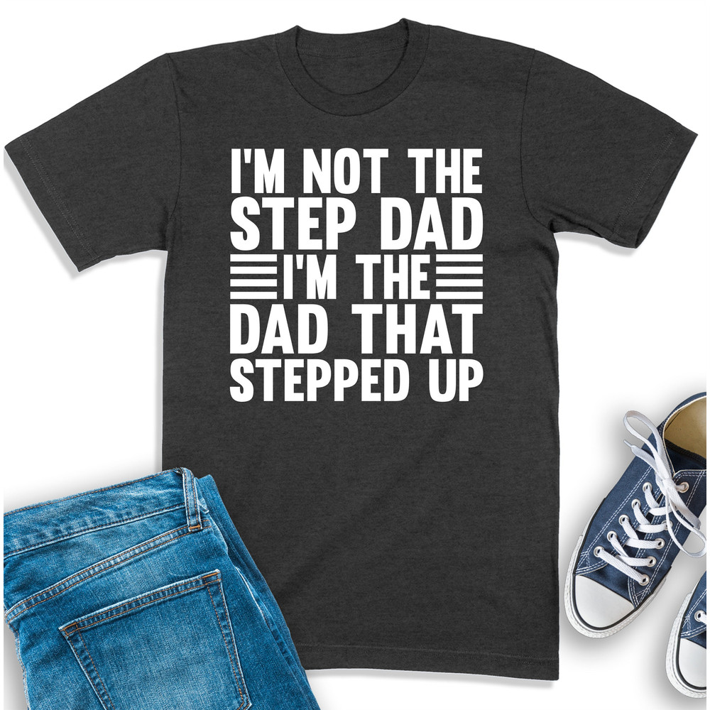 Step Dad Shirt, I'm Not The Step Dad I'm The Dad That Stepped Up, Step Dad Gift, Step Father Shirt, Best Bonus Dad Ever, Stepdad Sweatshirt.jpg