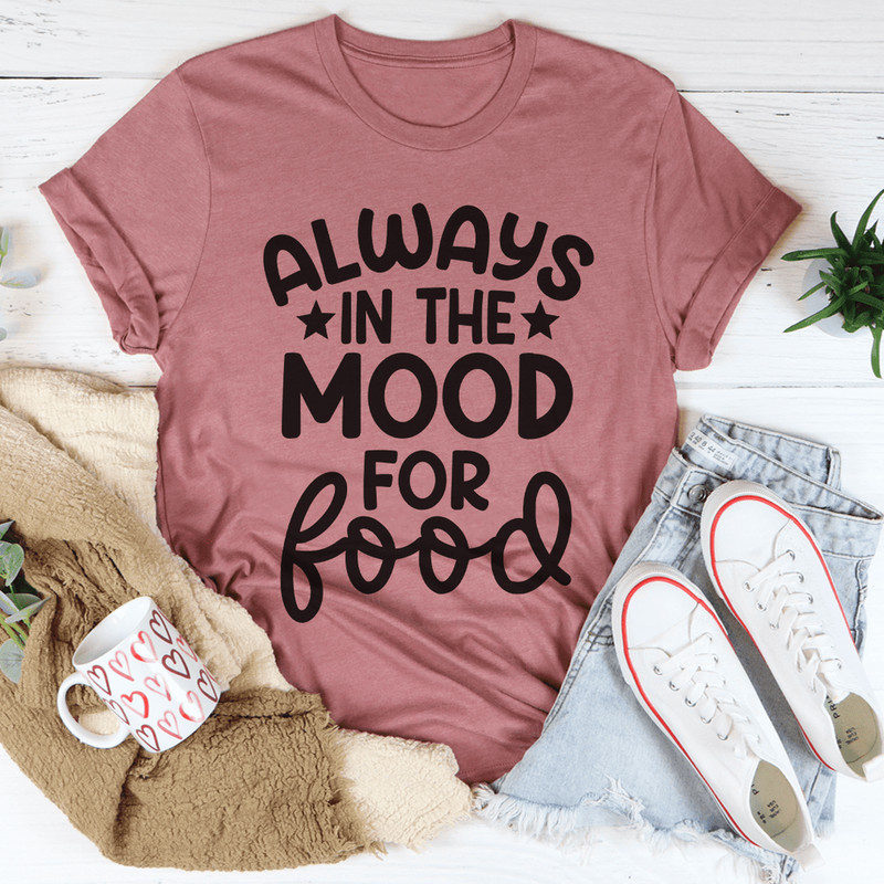 Always In The Mood For Food Tee.png