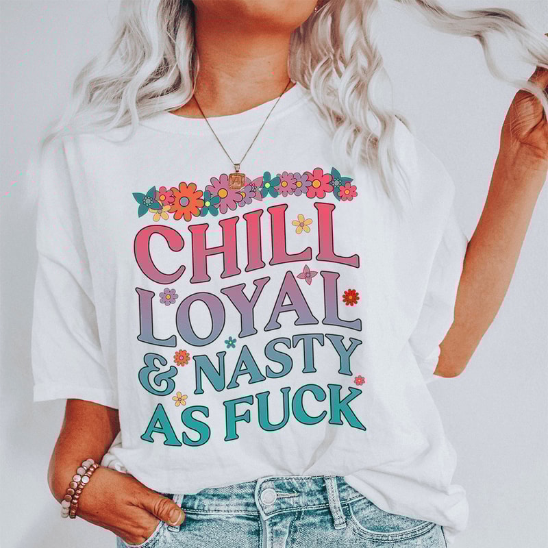 Chill Loyal & Nasty AF Tee.png