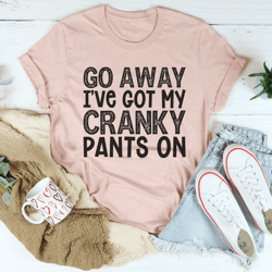 go away ive got my cranky pants on tee