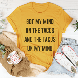 got my mind on the tacos tee