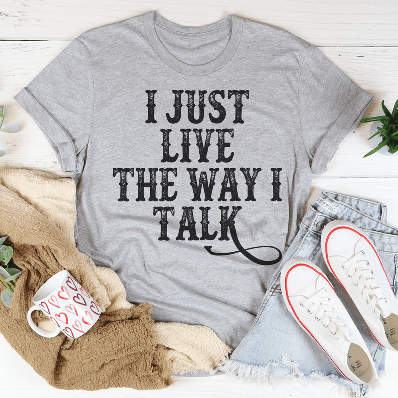 I Just Live The Way I Talk Tee.png