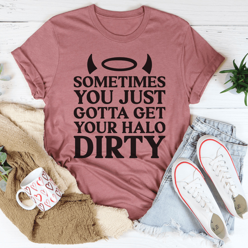 Sometimes You Just Gotta Get Your Halo Dirty Tee.png