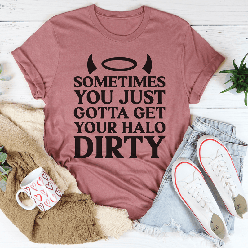Sometimes You Just Gotta Get Your Halo Dirty Tee.png