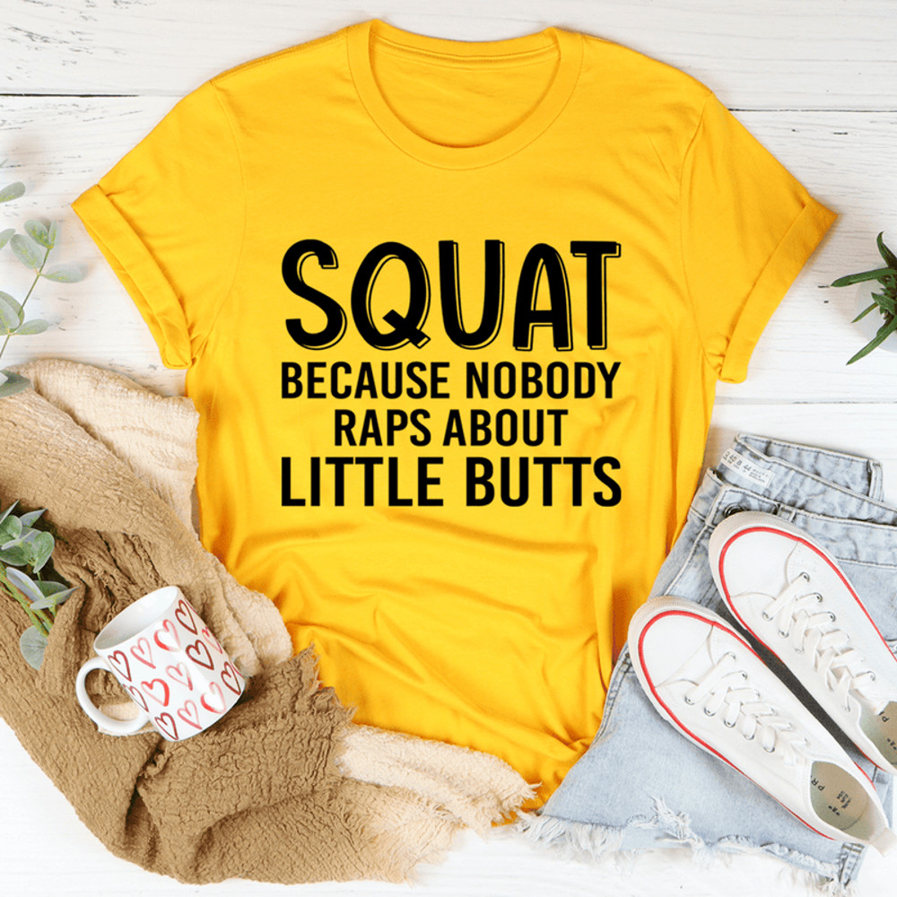 Squat Because Nobody Raps About Little Butts Tee.png