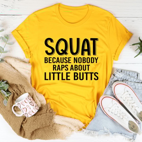 Squat Because Nobody Raps About Little Butts Tee.png