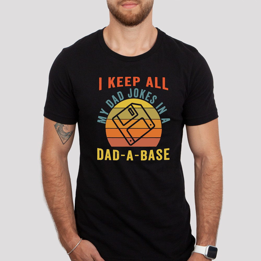I Keep All My Dad Jokes In A Dad A Base Shirt, Father's Day Tshirt, Father Jokes T Shirt, Husband T-Shirt, Dadabase Tee, Gifts Shirt For Dad.jpg