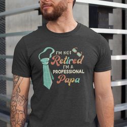 papa shirt, im not retired im a professional shirt, funny papa tshirt, fathers day gift tee, papa tshirt for men, birthd