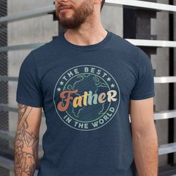The Best Father in The World Shirt, Fathers Day Shirt, Happy Fathers Day, Fathers Day Gift From Daughter, Best In The