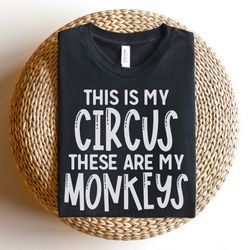 funny mom shirt, motherhood shirts, mom tee shirt, this is my circus these are my monkeys shirt, funny womens shirts, mo