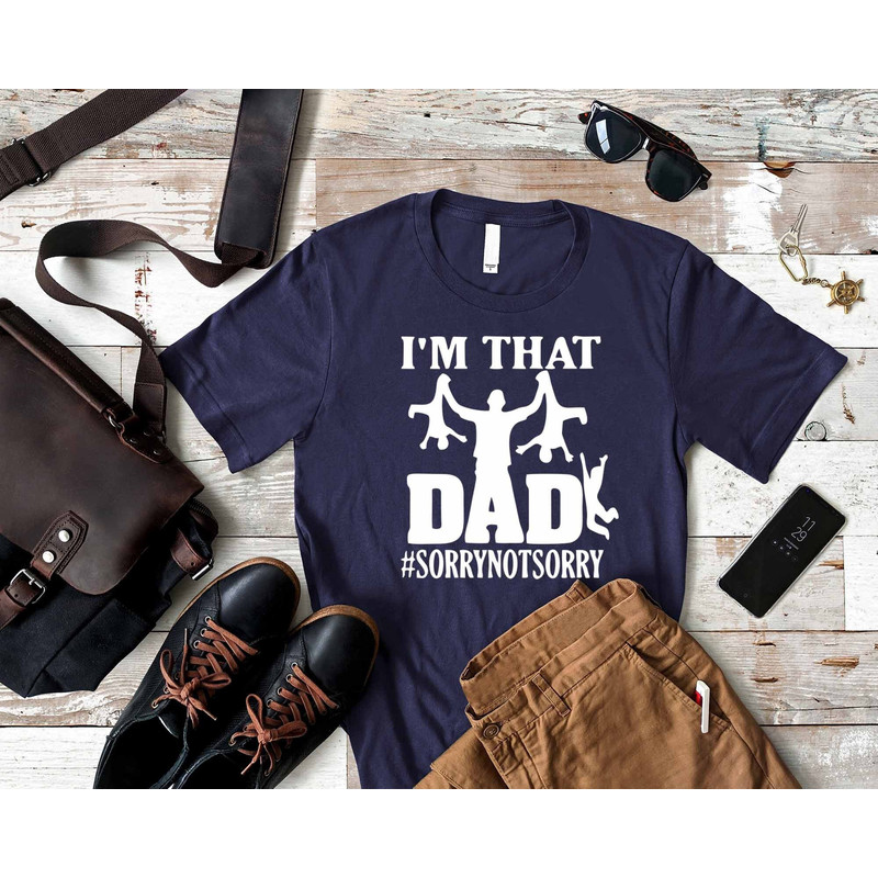 I'm That Dad Shirt, Sorry Not Sorry Funny Saying Dad Shirt, Christmas Gift for Dad, Dad T-Shirt, New Dad Gift, Gift for Dad, Father's Day.jpg