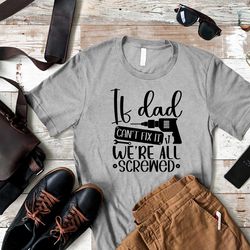 If Dad Cant Fix It Were All Screwed Shirt, Fathers Day Shirt, Funny Dad Tee, Fathers Day Gift for Dad, Best Dad Shirt fr