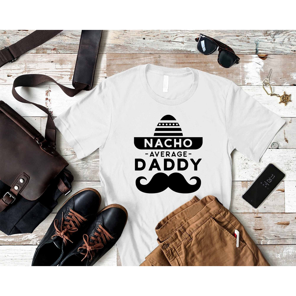 Nacho Average Daddy Funny Saying Dad Shirt, Christmas Gift for Dad, Dad T-Shirt, New Dad Gift, Gift for Dad, Father's Day Shirt, Mexican Dad.jpg