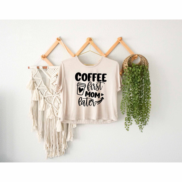 Coffee First Mom Later Crop Top, Coffee Lover Mom Crop Top, Happy Mother's Day Crop Top, Motherhood Crop Top, Mother Life Gift, Promoted Mom.jpg