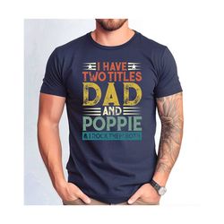 I Have Two Titles Dad and Poppie Shirt, Dad and Poppie and I Rock Them Both Tshirt, Poppie Father Gift Tee, Father's Day