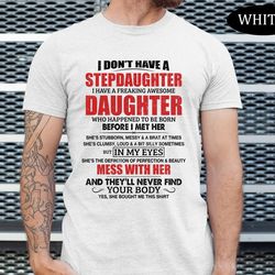 Funny Stepdad Shirt, I Dont Have A Stepdaughter I Have An Awesome Daughter TShirt, Fathers Day Gift, Gift For Dad, Stepd