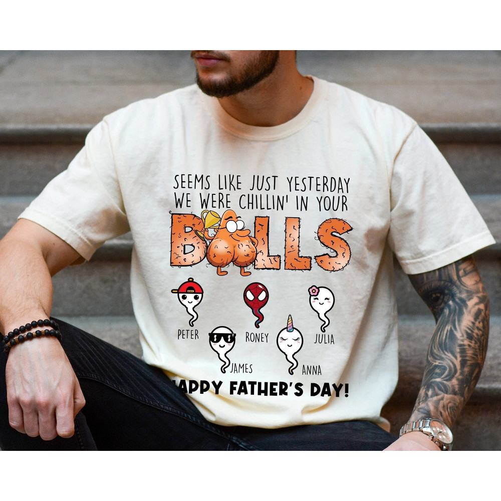Seems Like Just Yesterday We Were Chillin In Your Balls Shirt, Personalized Sperm Shirt, Funny Sperm Gift for Fathers Day, Dad Shirt for Men.jpg