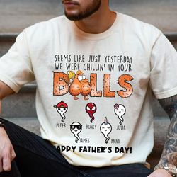 seems like just yesterday we were chillin in your balls shirt, personalized sperm shirt, funny sperm gift for fathers da