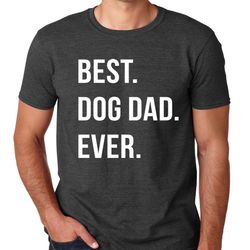 Dog Dad Shirt Best Dog Dad Ever Shirt Fathers Day Shirt Dog Lover Gift Dad Gift Husband Gift Dog Dad Gift