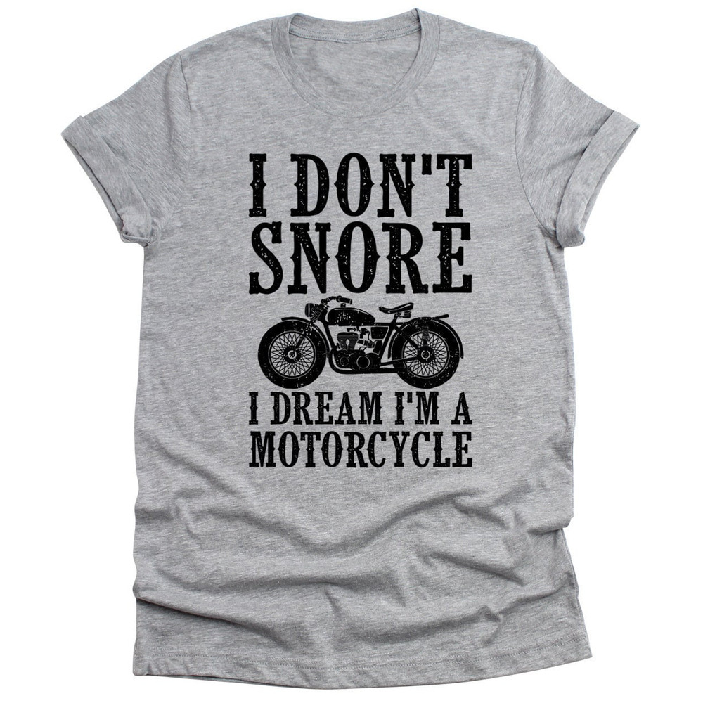 I Don't Snore I Dream I'm on a Motorcycle Mens T-Shirt Funny Unisex tee Fathers Day Dad Gift Brother husband Gifts Valentines Day tee shirt.jpg