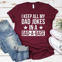 i keep all my dad jokes in a dad-a-base shirt,new dad shirt,dad shirt,daddy shirt,fathers day shirt,best dad shirt,gift