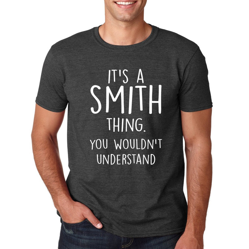 It's a Smith Thing You Wouldn't Understand T Shirt - Funny Valentine's Day Fathers Day Gift Idea Tshirt Family Personalized Husband shirt.jpg