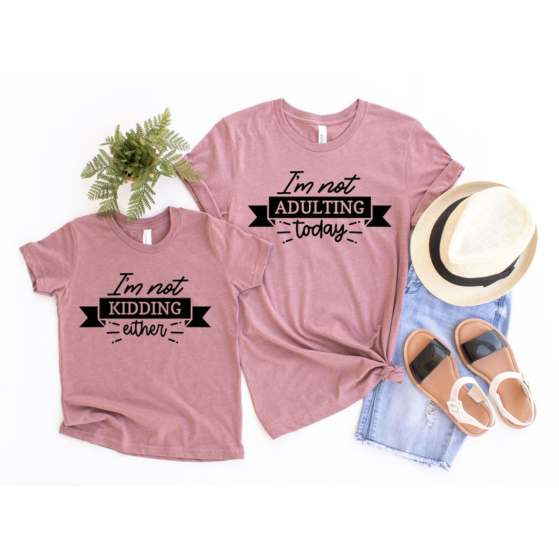 I'm not Adulting Today - I'm not Kidding Either Shirt, Mommy and Me Outfits, Father's day shirt, Mother's Day Gift, Matching Family Shirts.jpg