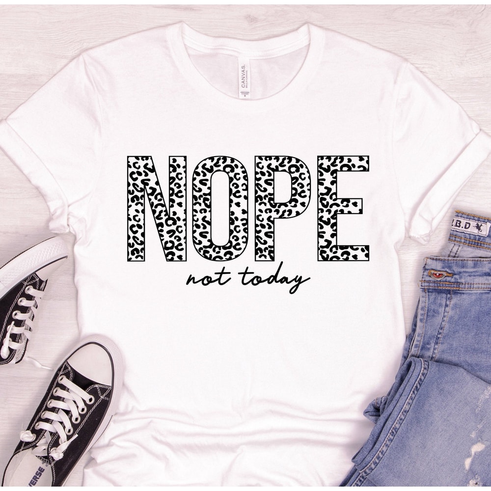Nope Not Today Shirt , Funny T-Shirt, Sarcastic Shirt, Funny Graphic Tee , Sarcasm Lover Shirt.jpg