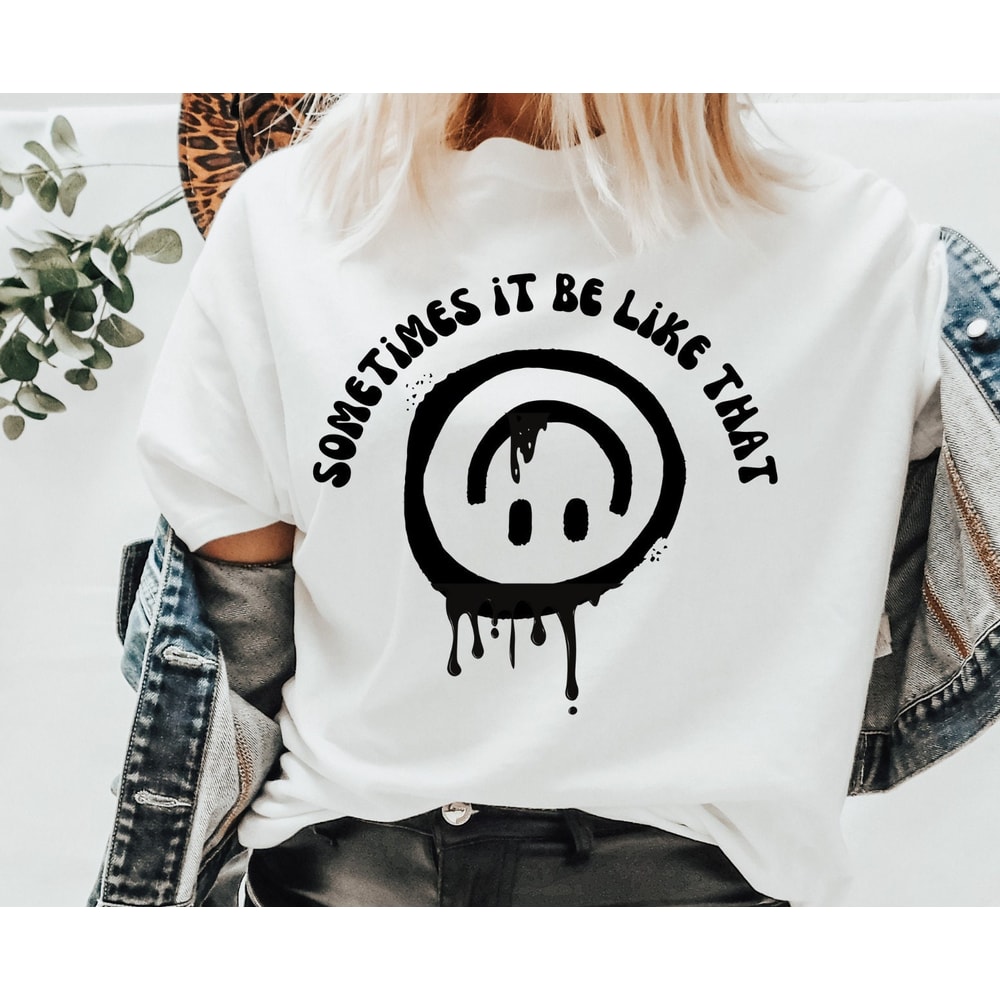 Sometimes it be like that Trendy Tee Aesthetic Tee Good Vibes Shirt Moody Tee It Be Like That Tee Oversized Tee Unisex Tee.jpg