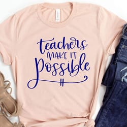 teachers make it possible shirt, teacher shirt, back to school t shirt, teacher appreciation tee, gift for teacher