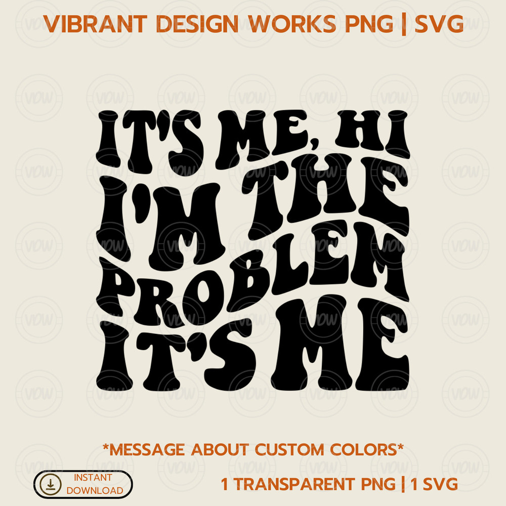 Its Me, Hi Im the problem PNG, SVG Transparent PNG Instant Download High Quality Vector Trendy Digital Files .jpg