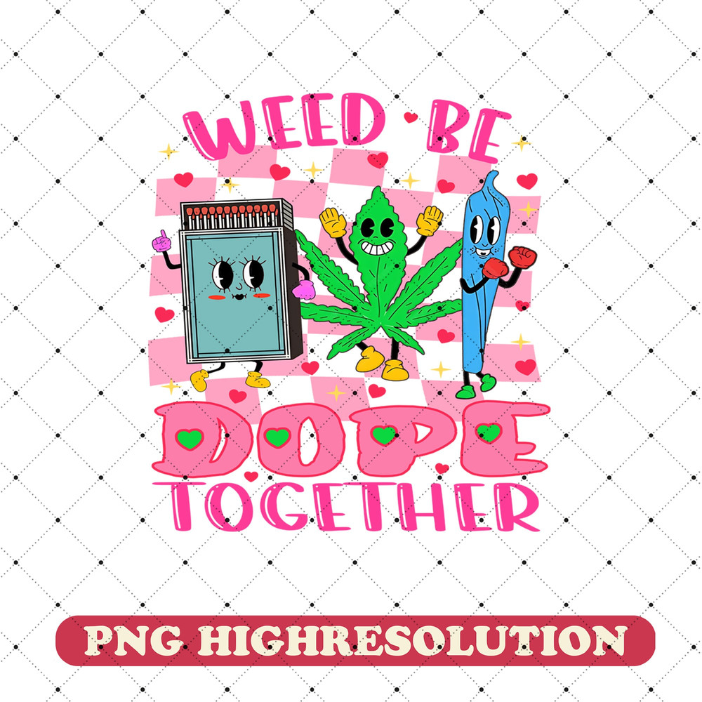 Stoner Valentine PNG, Weed Be Dope Together Digital Download, Retro Valentine's Day, 420 Marijuana Valentine, Valentine Sublimation.jpg